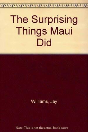 The Surprising Things Maui Did by Jay Williams