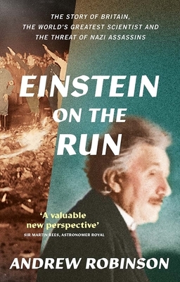 Einstein on the Run: How Britain Saved the World's Greatest Scientist by Andrew Robinson