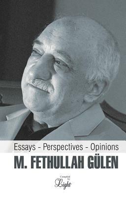 M. Fethullah Gulen: Essays - Perspectives - Opinions by M. Fethullah Gulen