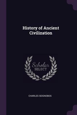 History of Ancient Civilization by Charles Seignobos