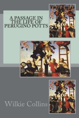 A Passage in the Life of Perugino Potts by Wilkie Collins