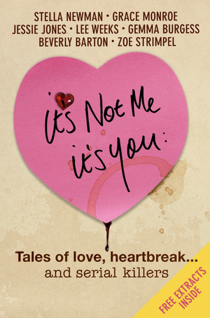 It's Not Me, It's You: Tales of Love, Heartbreak... and Serial Killers by Gemma Burgess, Stella Newman, Zoe Strimpel, Beverly Barton, Lee Weeks, Jessie Jones, Grace Monroe