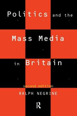 Politics and the Mass Media in Britain by Ralph Negrine