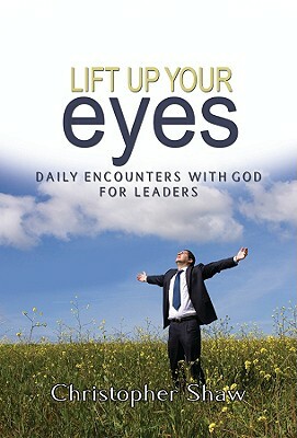 Lift Up Your Eyes: Daily Encounters with God for Leaders by Christopher Shaw