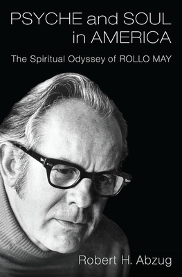 Psyche and Soul in America: The Spiritual Odyssey of Rollo May by Robert H. Abzug