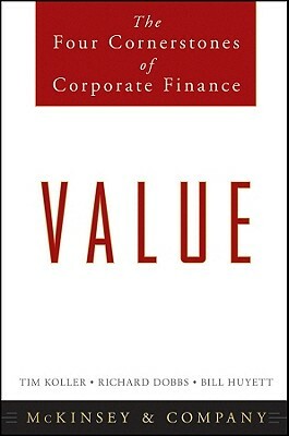 Value: The Four Cornerstones of Corporate Finance by Tim Koller, McKinsey & Company Inc, Bill Hewitt, Richard Dobbs