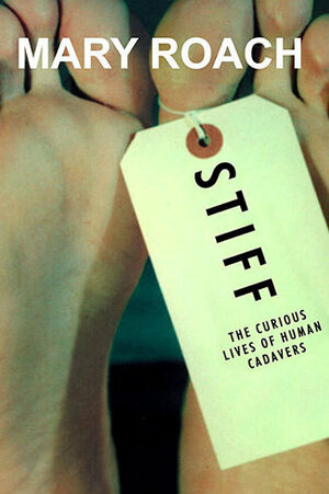 Stiff: The Curious Lives of Human Cadavers by Mary Roach