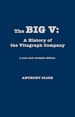 The Big V: A History of the Vitagraph Company, New and Revised Edition (Revised) by Alan Grevinson, Anthony Slide