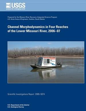 Channel Morphodynamics in Four Reachers of the Lower Missouri River, 2006-07 by U. S. Department of the Interior