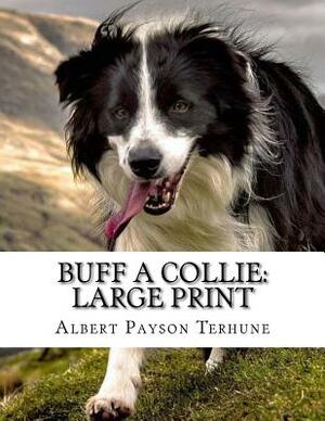 Buff A Collie: Large Print by Albert Payson Terhune