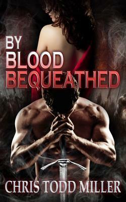 By Blood Bequeathed by Chris Miller
