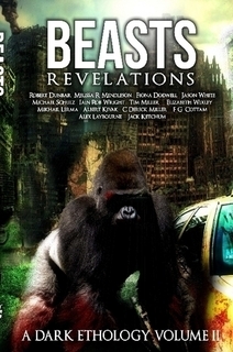 Beast:Revelations - A Dark Ethology - Volume 2 by C. Derick Miller, Albert Kivak, Mikhail Lerma, Alex Laybourne, Jack Ketchum, Michael Schutz, Jason White, Iain Rob Wright, Fiona Dodwell, F.G. Cottam, Robert Dunbar, Melissa R. Mendelson, E.M.G. Wixley, Tim Miller