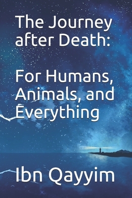 The Journey after Death: For Humans, Animals, and Everything by Ibn Qayyim al-Jawziyyah