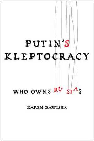 Putin's Kleptocracy: Who Owns Russia? by Karen Dawisha