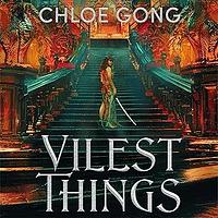 Vilest Things by Chloe Gong