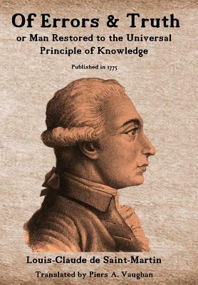 Of Errors & Truth: Man Restored to the Universal Principle of Knowledge by Louis-Claude De Saint-Martin