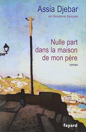 Nulle part dans la maison de mon père (Littérature Française (33)) by Assia Djebar