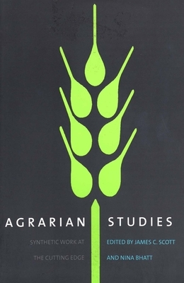 Agrarian Studies: Synthetic Work at the Cutting Edge by James C. Scott
