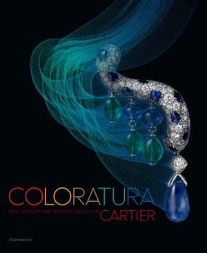 Coloratura: High Jewelry and Precious Objects by Cartier by Cartier, François Chaille