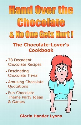 Hand Over The Chocolate & No One Gets Hurt!: A Chocolate-Lover's Cookbook by Gloria Hander Lyons