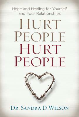 Hurt People Hurt People: Hope and Healing for Yourself and Your Relationships by Sandra D. Wilson