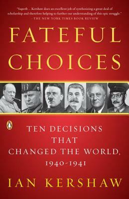 Fateful Choices: Ten Decisions That Changed the World, 1940-1941 by Ian Kershaw