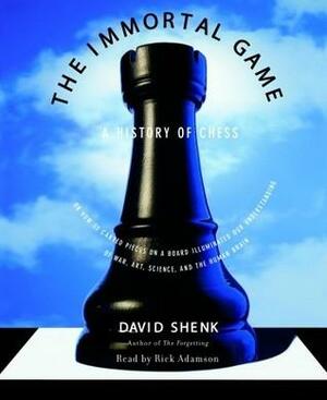 The Immortal Game: a History of Chess, Or How 32 Carved Pieces on a Board Illuminated Our Understanding of War, Art, Science and the Human Brain by David Shenk, Rick Adamson