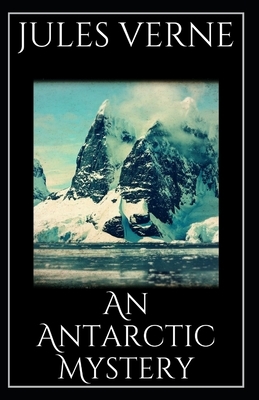 An Antarctic Mystery (Annotated) by Jules Verne