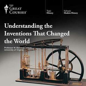 Understanding the Inventions That Changed the World by W. Bernard Carlson