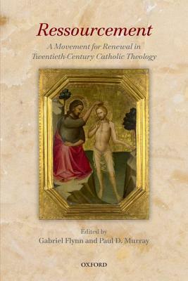 Ressourcement: A Movement for Renewal in Twentieth-Century Catholic Theology by Paul D. Murray, Gabriel Flynn