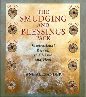 The Smudging And Blessings Book: Inspirational Rituals to Cleanse and Heal by Jane Alexander, Jane Alexander