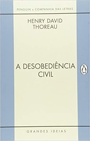 A Desobediência Civil by Henry David Thoreau