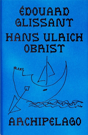 Archipelago by Hans Ulrich Obrist, Édouard Glissant