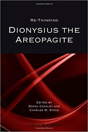 Re-Thinking Dionysius the Areopagite by Charles M. Stang, Sarah Coakley