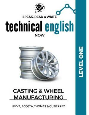 Speak, Read & Write Technical English Now: Casting & Wheel Manufacturing - Level One by Thomas, Daniela Acosta, Marissa Gutierrez