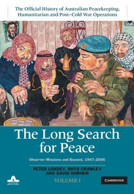 The Long Search for Peace: Volume 1, the Official History of Australian Peacekeeping, Humanitarian and Post-Cold War Operations: Observer Missions and by Rhys Crawley, David Horner, Peter Londey