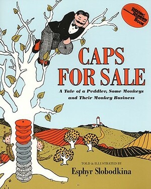 Caps for Sale: A Tale of a Peddler, Some Monkeys and Their Monkey Business by Esphyr Slobodkina