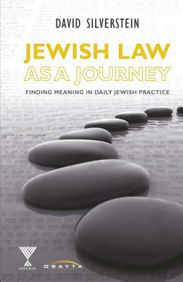Jewish Law as a Journey: Finding Meaning in Daily Practice by Silverstein David