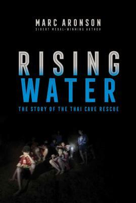 Rising Water: The Story of the Thai Cave Rescue by Marc Aronson