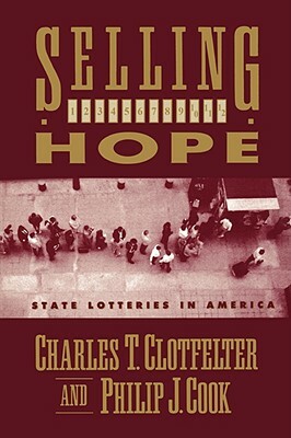 Selling Hope: State Lotteries in America by Charles T. Clotfelter, Philip J. Cook