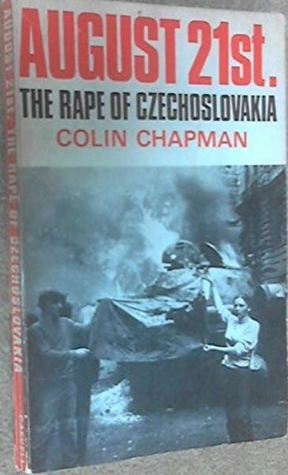 August 21st: The Rape Of Czechoslovakia; With On The Spot Reports From Prague by Colin Chapman
