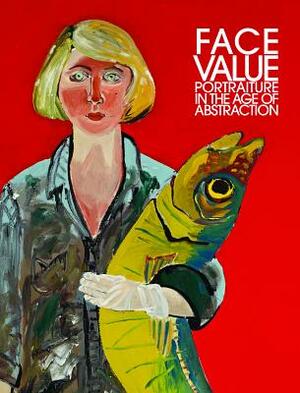 Face Value: Portraiture in the Age of Abstraction by Brandon Brame Fortune, David C. Ward, Wendy Wick Reaves