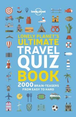 Lonely Planet's Ultimate Travel Quiz Book by Lonely Planet