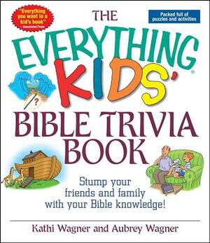 The Everything Kids' Bible Trivia Book by Kathi Wagner, Aubrey Wagner