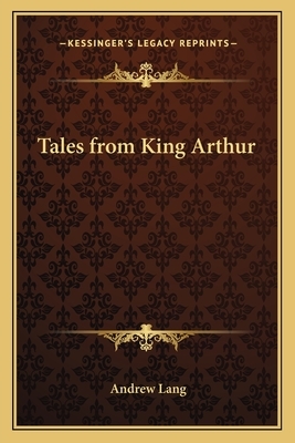 Tales from King Arthur by Andrew Lang
