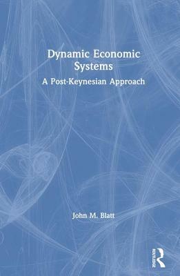 Dynamic Economic Systems: A Post Keynesian Approach by John M. Blatt
