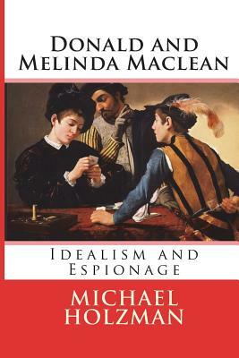 Donald and Melinda Maclean: Idealism and Espionage by Michael Holzman