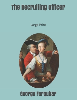 The Recruiting Officer: Large Print by George Farquhar