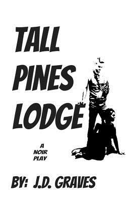 Tall Pines Lodge: a play by J. D. Graves