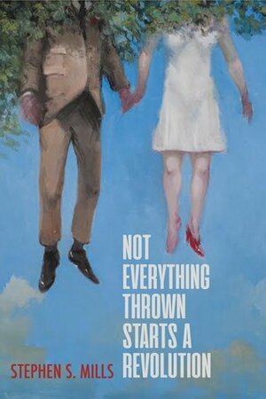 Not Everything Thrown Starts a Revolution by Stephen S. Mills